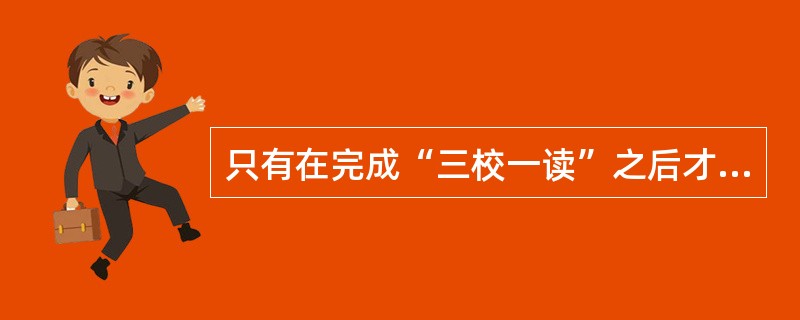 只有在完成“三校一读”之后才进行的校对工序是（　　）。[2015年真题]