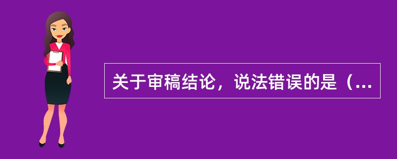 关于审稿结论，说法错误的是（　　）。