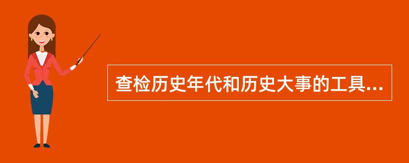 查检历史年代和历史大事的工具书，被叫做（　）。