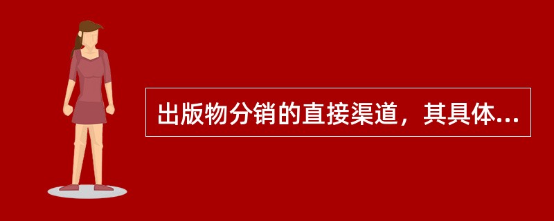 出版物分销的直接渠道，其具体形式包括（　　）。[2002年真题]