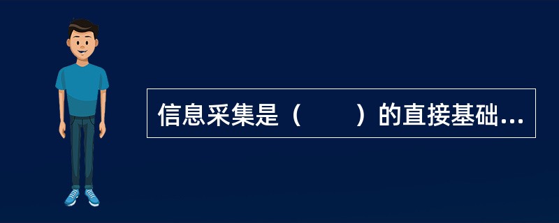 信息采集是（　　）的直接基础和重要依据。[2006年中级真题]