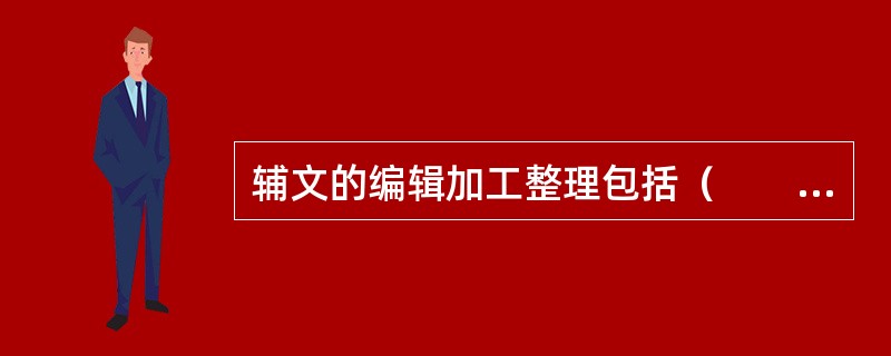 辅文的编辑加工整理包括（　　）等。[2015年真题]