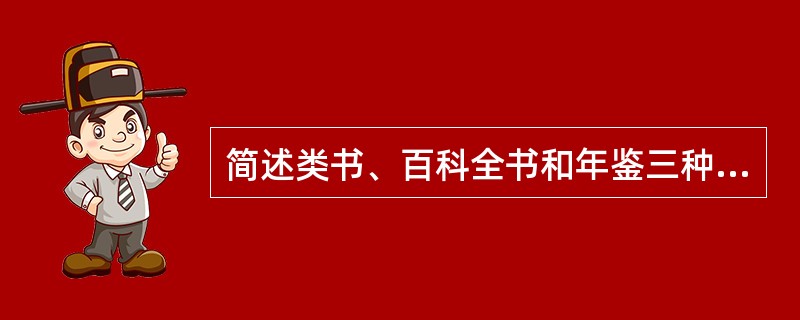 简述类书、百科全书和年鉴三种工具书的特点。[2004年基础真题]