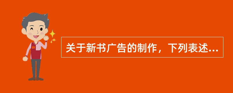 关于新书广告的制作，下列表述中正确的是（　　）。[2007年真题]