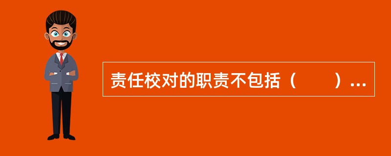 责任校对的职责不包括（　　）。[2012年真题]