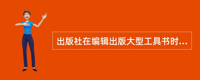 出版社在编辑出版大型工具书时，通常要增加执行（　　）等。