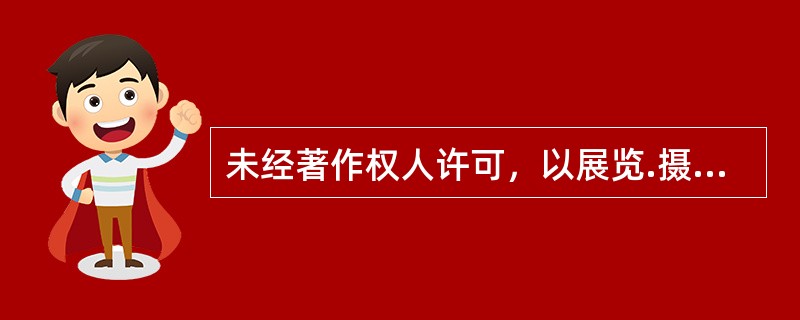 未经著作权人许可，以展览.摄制电影和以类似摄制电影的方式使用作品，或者以改编.翻译.注释等方式使用作品。这是侵犯（　）。