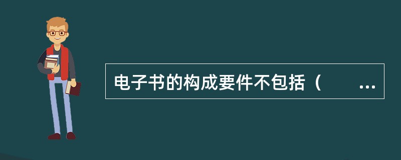 电子书的构成要件不包括（　　）。