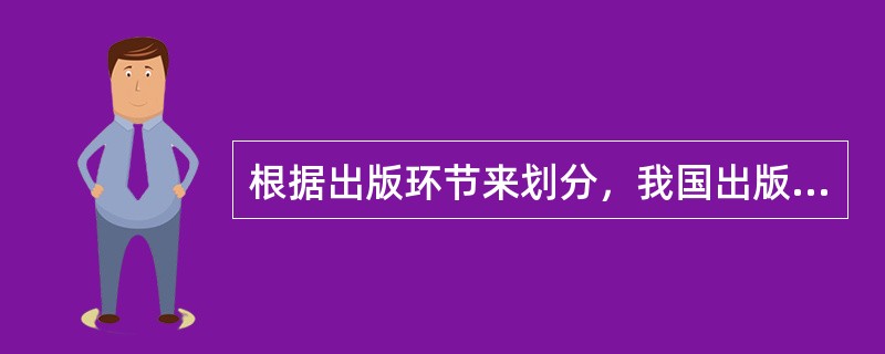 根据出版环节来划分，我国出版业主要由（　）构成。</p>
