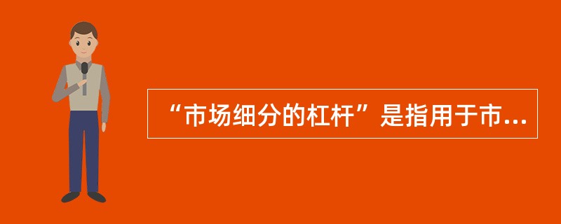 “市场细分的杠杆”是指用于市场细分的消费者需求类别与发行商条件，主要包括（　　）。