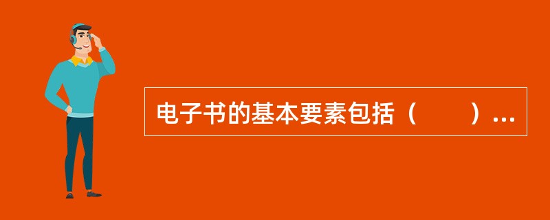 电子书的基本要素包括（　　）等。