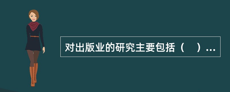 对出版业的研究主要包括（　）。</p>