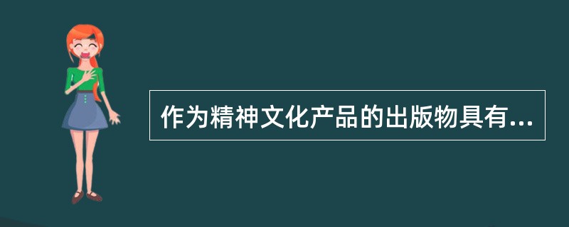 作为精神文化产品的出版物具有很强的（　）。</p>