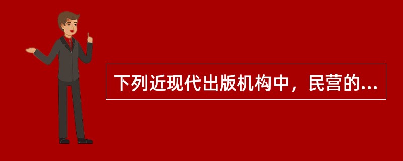 下列近现代出版机构中，民营的有（　　）。[2010年真题]