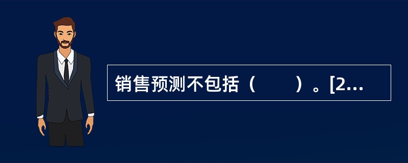 销售预测不包括（　　）。[2010年真题]