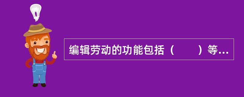 编辑劳动的功能包括（　　）等。[2005年实务真题]