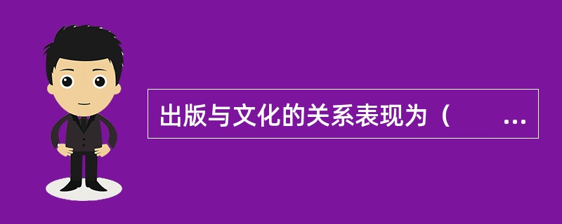 出版与文化的关系表现为（　　）。[2013年真题]