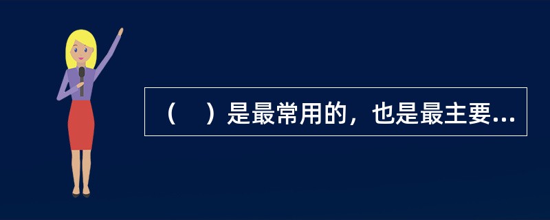 （　）是最常用的，也是最主要的。</p>