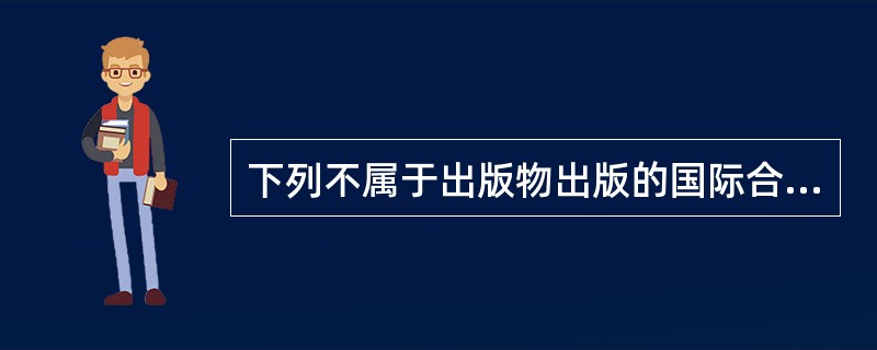 下列不属于出版物出版的国际合作的是（　　）。