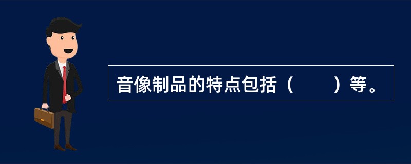 音像制品的特点包括（　　）等。