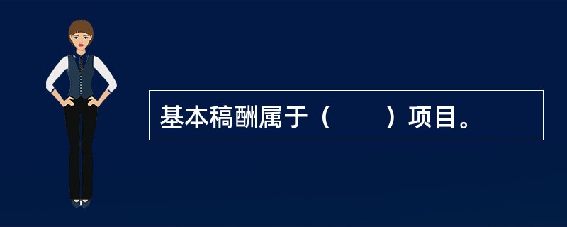 基本稿酬属于（　　）项目。 