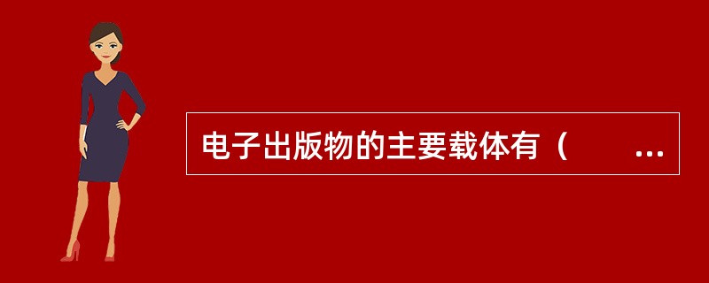 电子出版物的主要载体有（　　）等。[2008年真题]