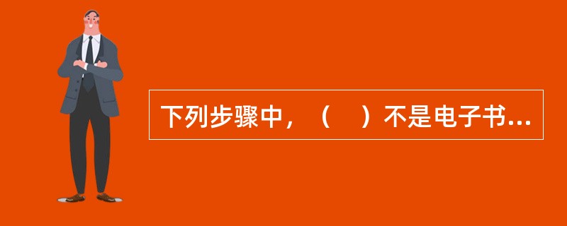 下列步骤中，（　）不是电子书.电子报刊类数字出版产品策划流程中的环节。