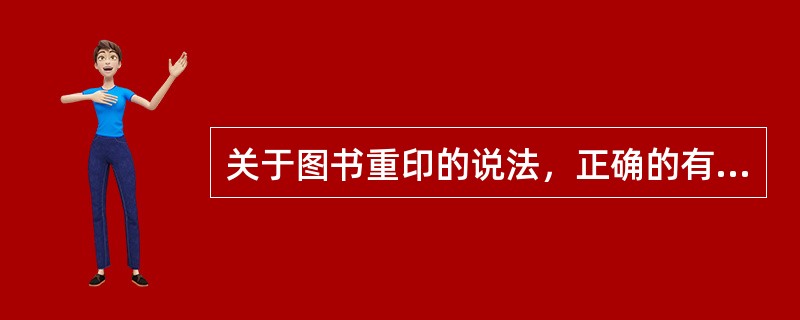 关于图书重印的说法，正确的有（　　）等。