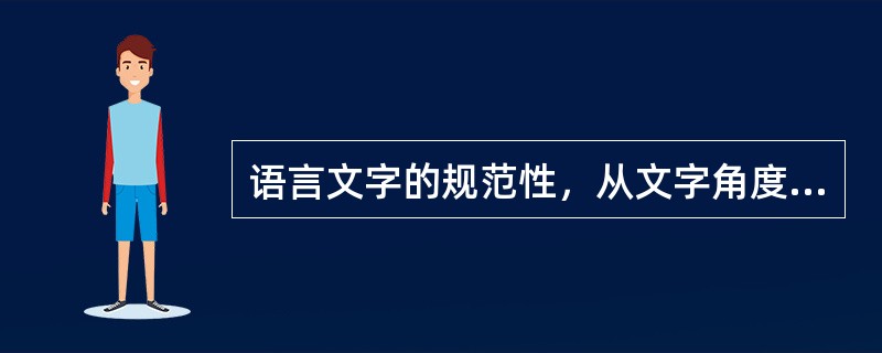 语言文字的规范性，从文字角度来看，下列正确的有（　）。