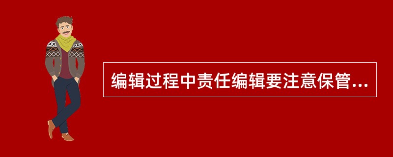 编辑过程中责任编辑要注意保管的录音、录像资料包括（　　）等。