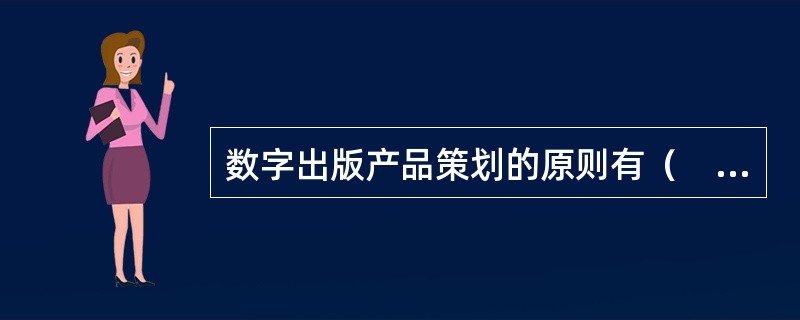 数字出版产品策划的原则有（　）。