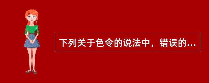 下列关于色令的说法中，错误的是（　　）。