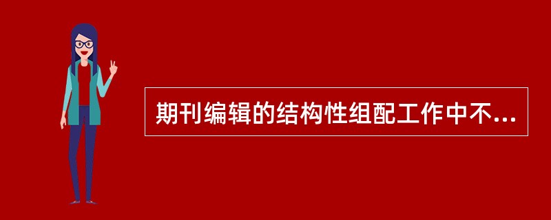 期刊编辑的结构性组配工作中不包括（　　）。[2004年真题]