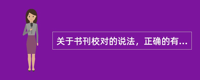 关于书刊校对的说法，正确的有（　　）。