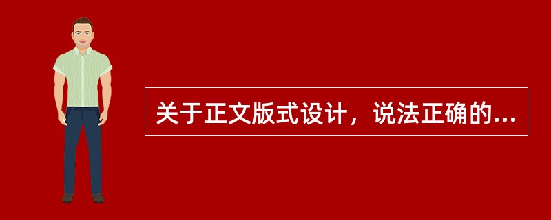 关于正文版式设计，说法正确的有（　　）。