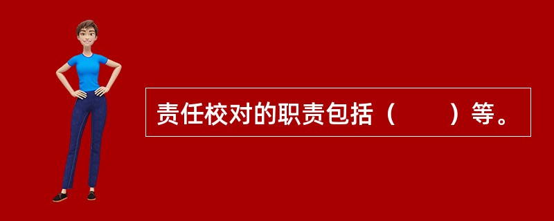 责任校对的职责包括（　　）等。