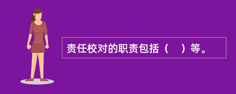 责任校对的职责包括（　）等。