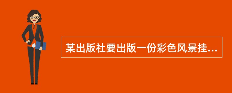 某出版社要出版一份彩色风景挂历，适宜采用（　）的印刷形式。</p>