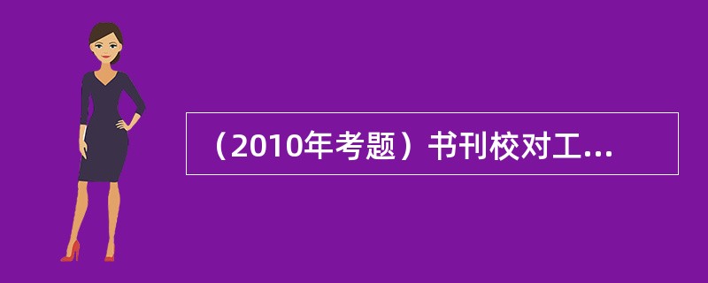 （2010年考题）书刊校对工作操作工序的主要环节，除了初校.二校.三校外，还有（　）等。</p>