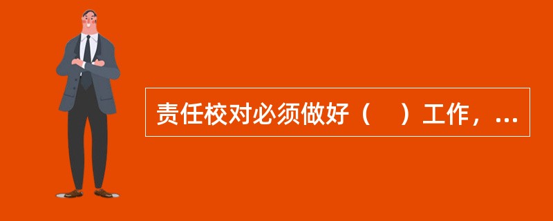 责任校对必须做好（　）工作，以使整部校样在退改前和付印前达到体例格式规范统一，从而保证书刊编校质量。</p>