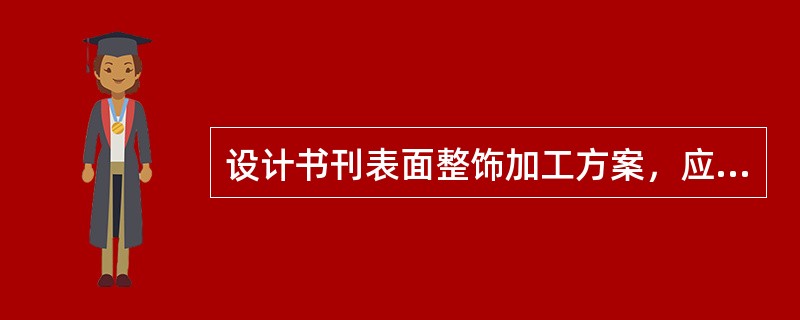 设计书刊表面整饰加工方案，应注意的事项有（　　）等。[2011年真题]