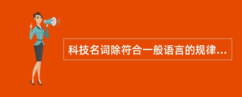 科技名词除符合一般语言的规律外，还具有（　）