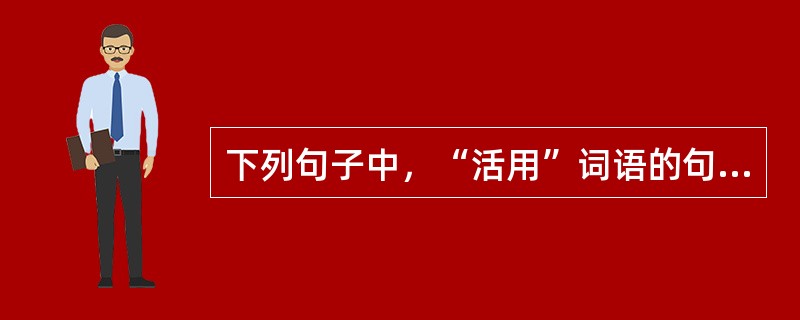 下列句子中，“活用”词语的句子有（　　）。