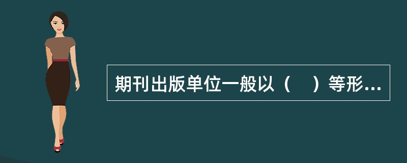 期刊出版单位一般以（　）等形式与作者公开约定合作条件。