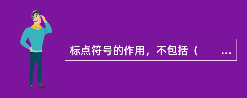 标点符号的作用，不包括（　　）。