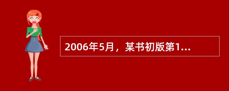 2006年5月，某书初版第1次印刷，次年8月重印。2009年1月，该书修订后出第2版。该书版本记录中的印刷发行记录应该标注“2006年5月第1版，2009年1月第2版，（　　）”。