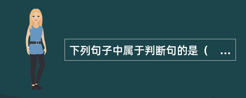 下列句子中属于判断句的是（　　）。[2002年中级真题]