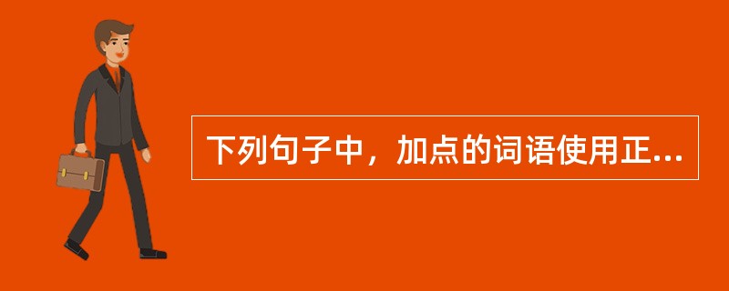 下列句子中，加点的词语使用正确的是（　　）。