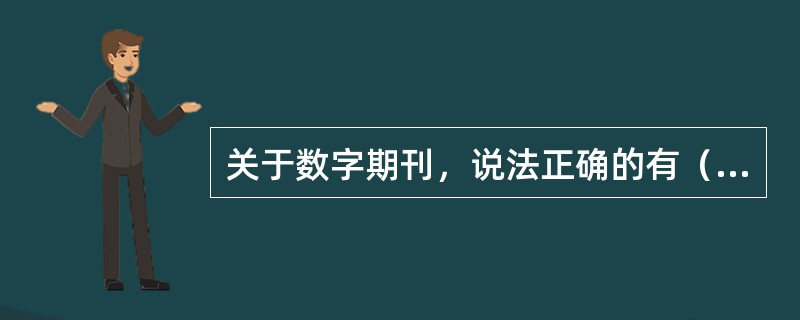 关于数字期刊，说法正确的有（　　）。