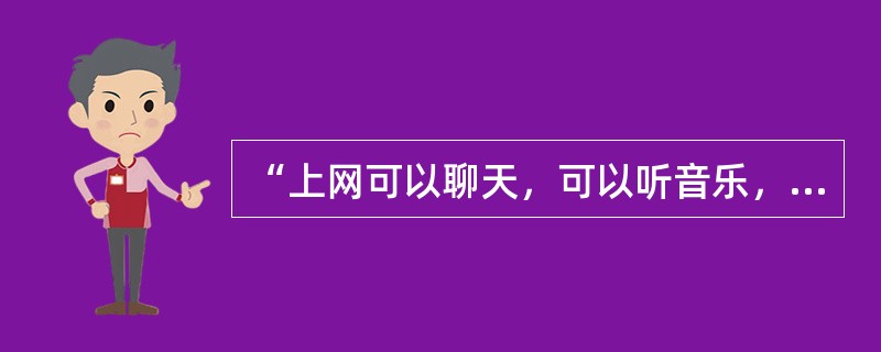 “上网可以聊天，可以听音乐，可以看新闻，还可以检索资料”属于（　　）。